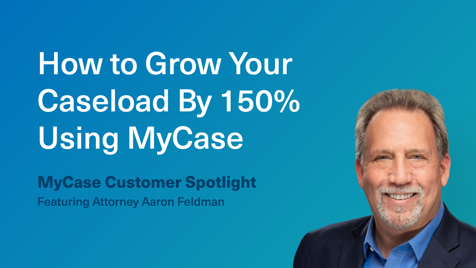 MyCase Customer Spotlight: How Attorney Aaron Feldman Grew His Caseload By 150%